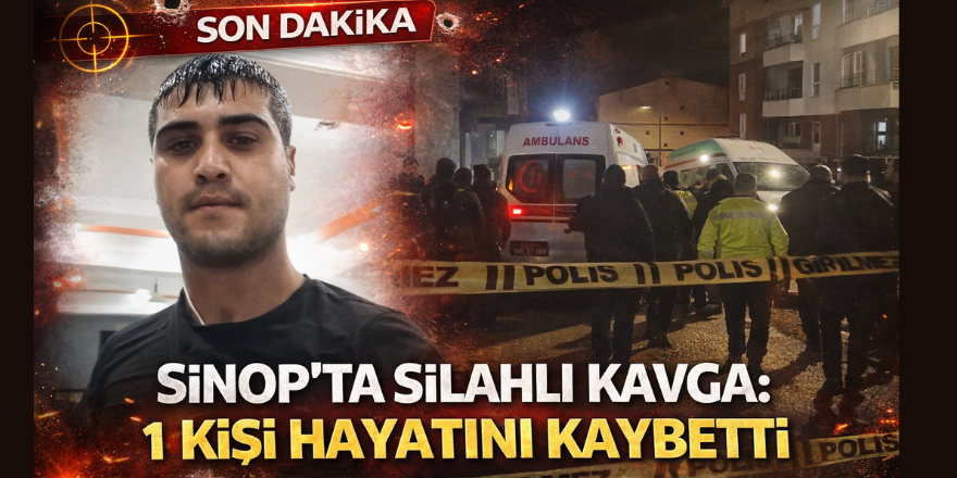 Sinop’ta Silahlı Kavga: 1 Kişi Hayatını Kaybetti