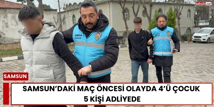 Samsun’daki Maç Öncesi Olayda 4’ü Çocuk 5 Kişi Adliyede