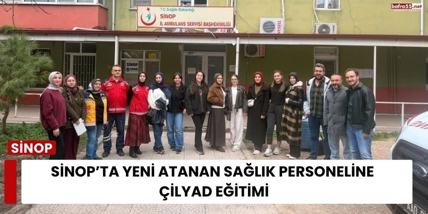 Sinop’ta Yeni Atanan Sağlık Personeline ÇİLYAD Eğitimi