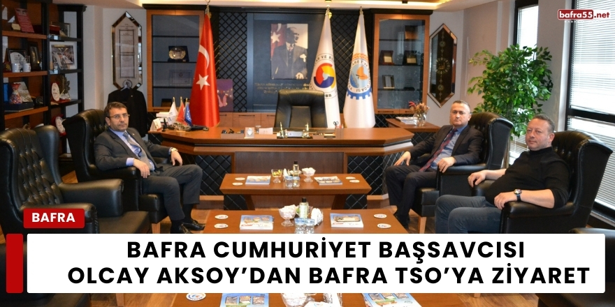 Bafra Cumhuriyet Başsavcısı Olcay Aksoy’dan Bafra TSO’ya Ziyaret