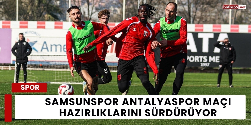 Samsunspor Antalyaspor Maçı Hazırlıklarını Sürdürüyor