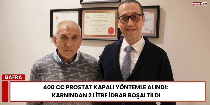 400 cc Prostat Kapalı Yöntemle Alındı: Karnından 2 Litre İdrar Boşaltıldı