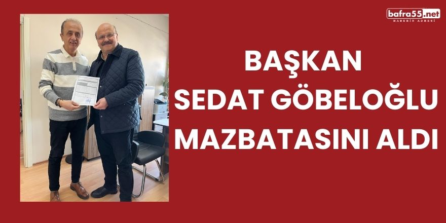 Başkan Sedat Göbeloğlu Mazbatasını Aldı