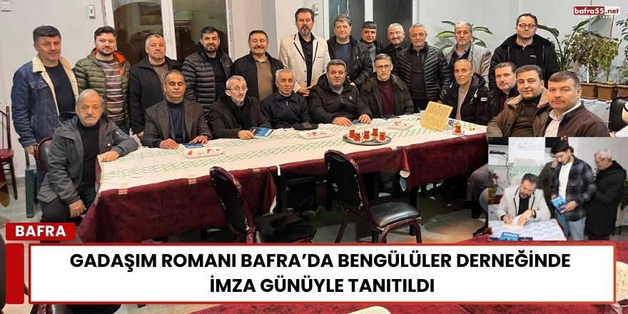 Gadaşım Romanı Bafra’da Bengülüler Derneğinde İmza Günüyle Tanıtıldı