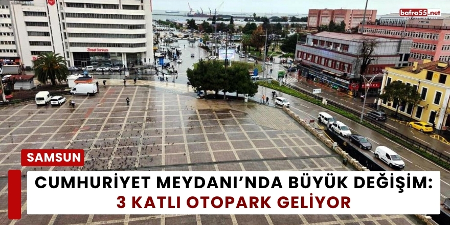 Cumhuriyet Meydanı’nda Büyük Değişim: 3 Katlı Otopark Geliyor