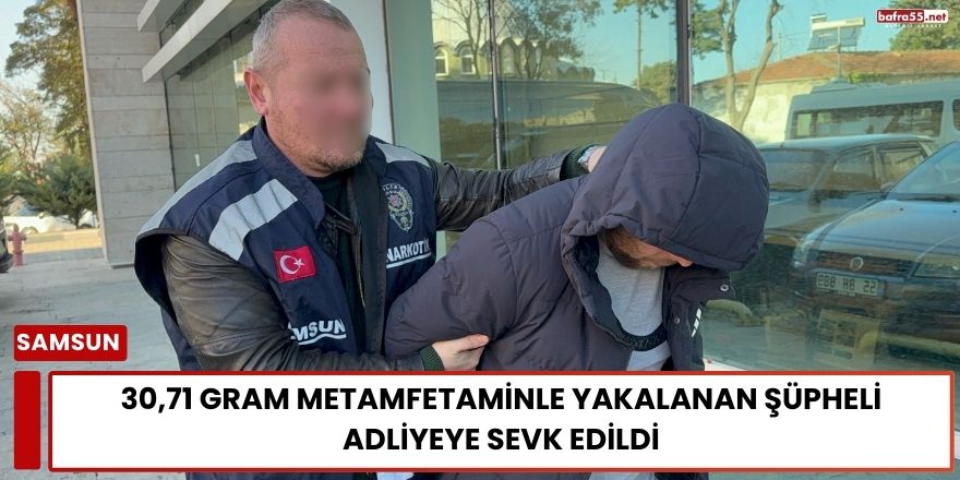 30,71 Gram Metamfetaminle Yakalanan Şüpheli Adliyeye Sevk Edildi