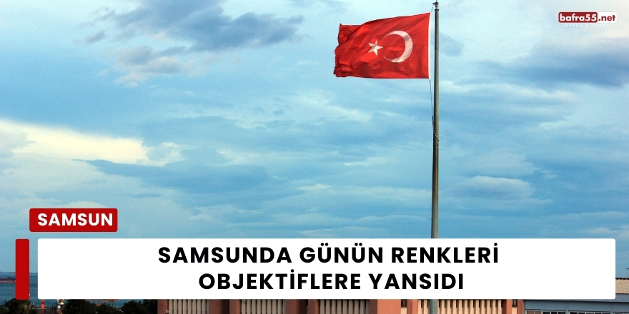 Samsunda Günün Renkleri Objektiflere Yansıdı