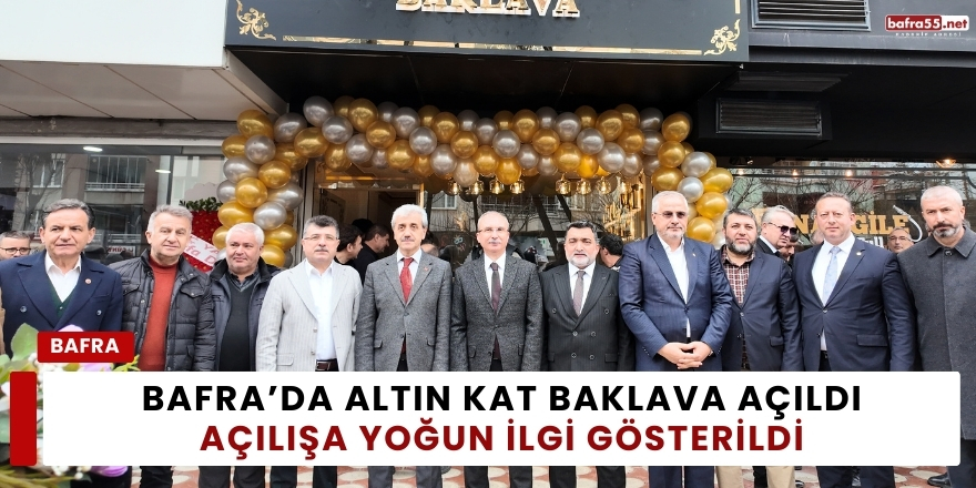 Bafra’da Altın Kat Baklava Açıldı: Açılışa Yoğun İlgi Gösterildi