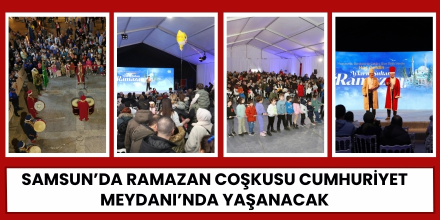 Samsun’da Ramazan Coşkusu Cumhuriyet Meydanı’nda Yaşanacak