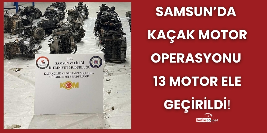 Çarşamba’da Kaçak Motor Operasyonu 13 Motor Ele Geçirildi