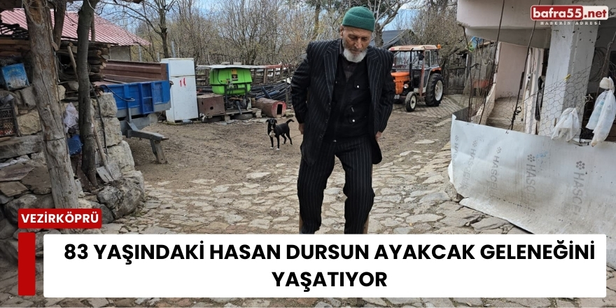 83 Yaşındaki Hasan Dursun Ayakcak Geleneğini Yaşatıyor