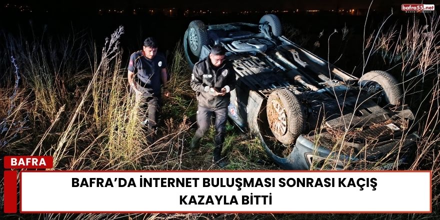 Bafra’da İnternet Buluşması Sonrası Kaçış Kazayla Bitti