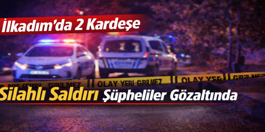İlkadım’da 2 Kardeşe Silahlı Saldırı Şüpheliler Gözaltında