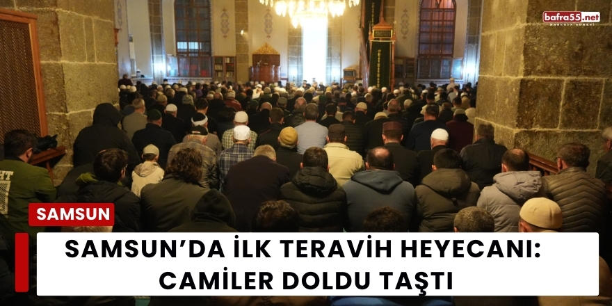 Samsun’da İlk Teravih Heyecanı: Camiler Doldu Taştı