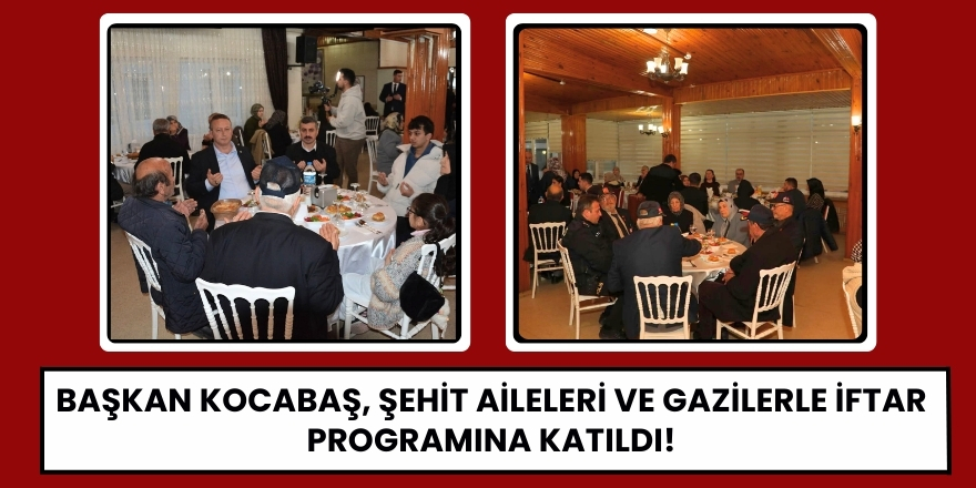 Başkan Kocabaş, Şehit Aileleri ve Gazilerle İftar Programına Katıldı