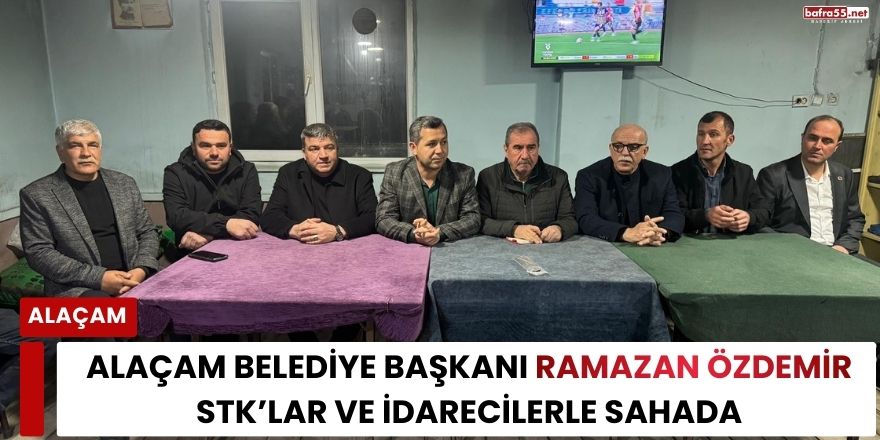 Alaçam Belediye Başkanı Ramazan Özdemir STK’lar ve idarecilerle sahada