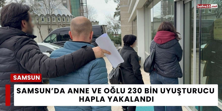 Samsun’da Anne ve Oğlu 230 Bin Uyuşturucu Hapla Yakalandı