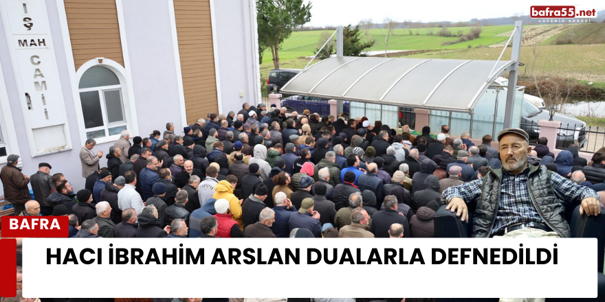 Hacı İbrahim Arslan Dualarla Defnedildi
