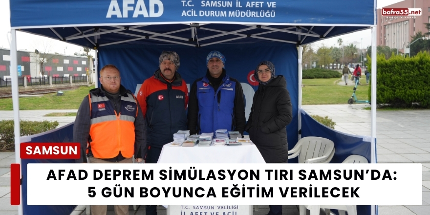 AFAD Deprem Simülasyon Tırı Samsun’da: 5 Gün Boyunca Eğitim Verilecek