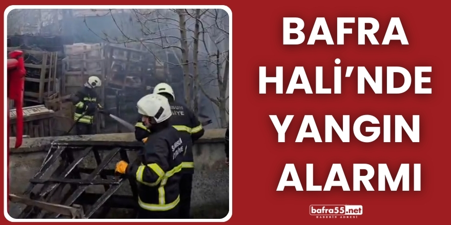 Bafra Hali’nde Yangın Alarmı