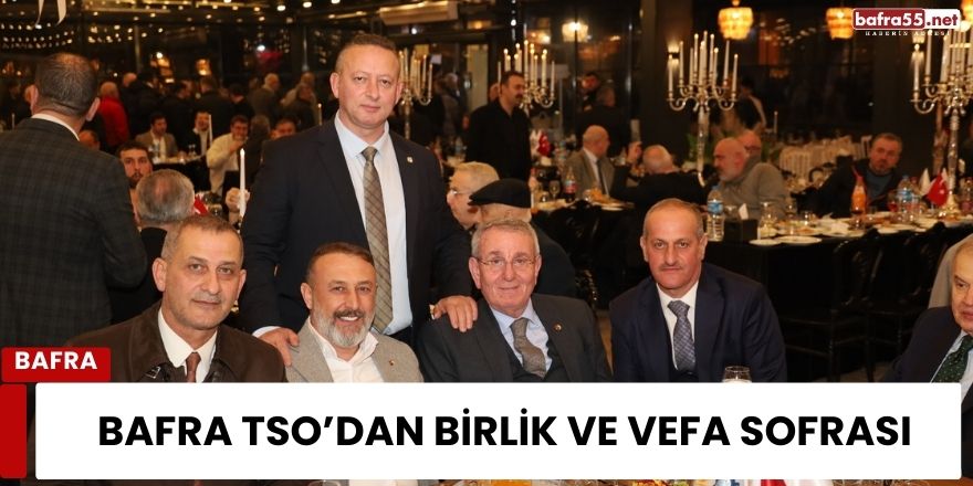 Bafra TSO’dan Birlik ve Vefa Sofrası