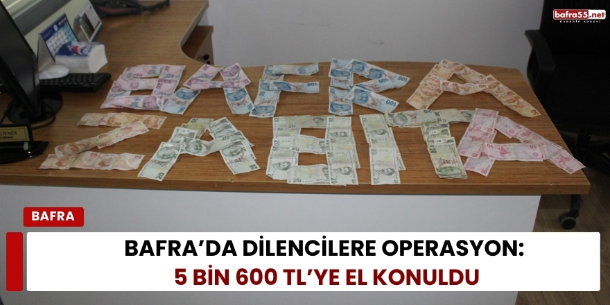 Bafra’da Dilencilere Operasyon: 5 Bin 600 TL’ye El Konuldu