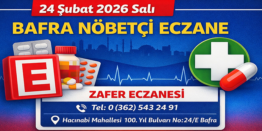 24 Şubat 2026 Salı Bafra’da Nöbetçi Eczane: Zafer Eczanesi