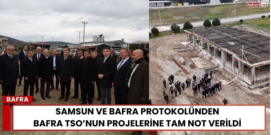 Samsun ve Bafra Protokolünden Bafra TSO’nun Projelerine Tam Not Verildi