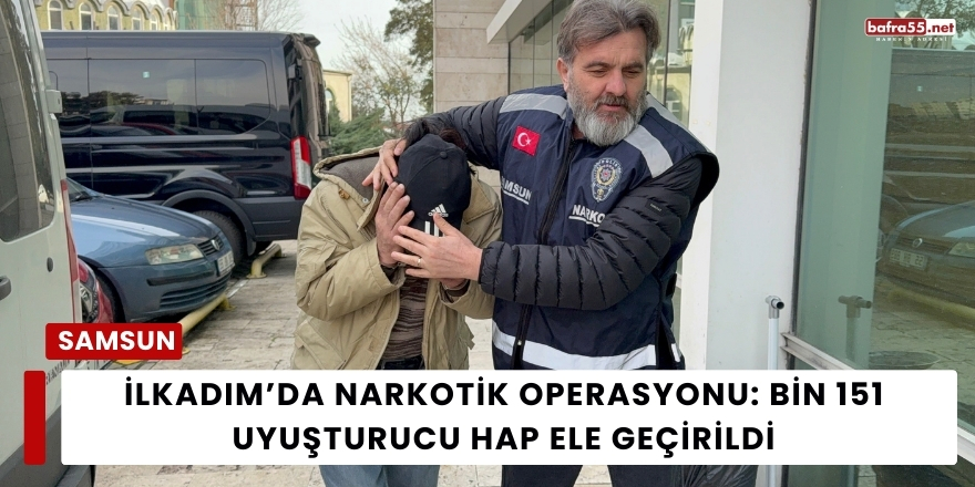 İlkadım’da Narkotik Operasyonu: Bin 151 Uyuşturucu Hap Ele Geçirildi