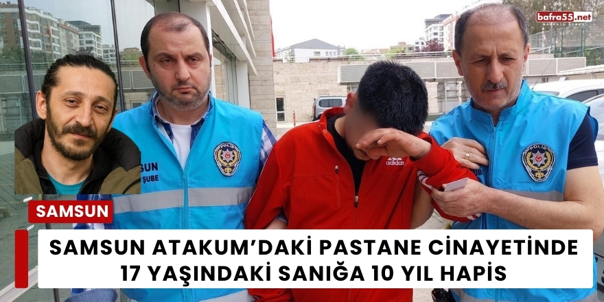 Samsun Atakum’daki Pastane Cinayetinde 17 Yaşındaki Sanığa 10 Yıl Hapis