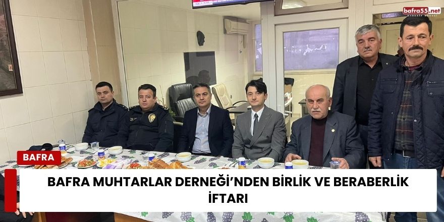 Bafra Muhtarlar Derneği’nden Birlik ve Beraberlik İftarı
