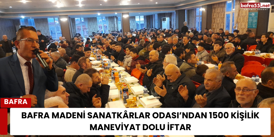 Bafra Madeni Sanatkârlar Odası’ndan 1500 Kişilik Maneviyat Dolu İftar