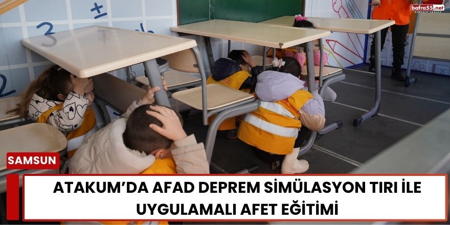 Atakum’da AFAD Deprem Simülasyon Tırı ile Uygulamalı Afet Eğitimi