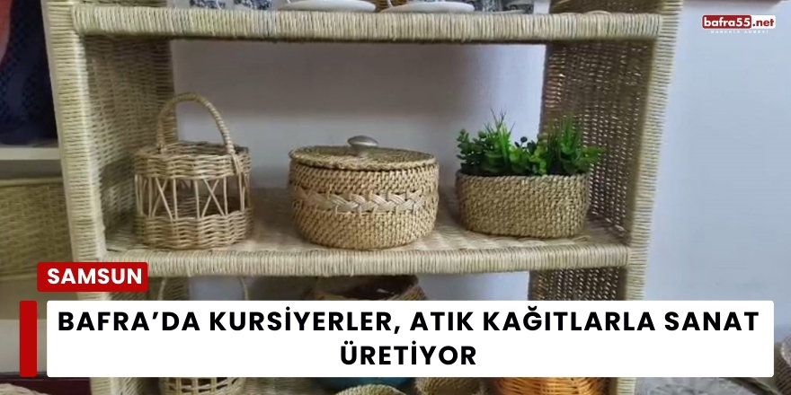 Bafra’da Atık Kağıtlardan Sanat Eserleri Yaratılıyor