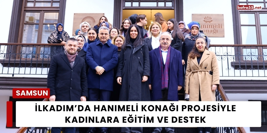 İlkadım’da Hanımeli Konağı Projesiyle Kadınlara Eğitim ve Destek