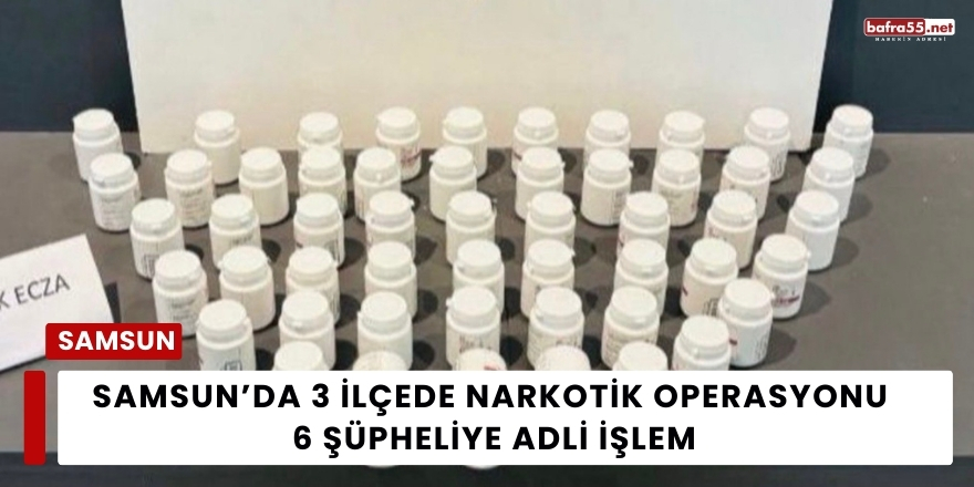 Samsun’da 3 İlçede Narkotik Operasyonu 6 Şüpheliye Adli İşlem