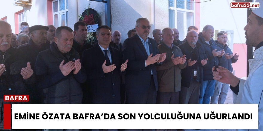 Emine Özata Bafra’da Son Yolculuğuna Uğurlandı