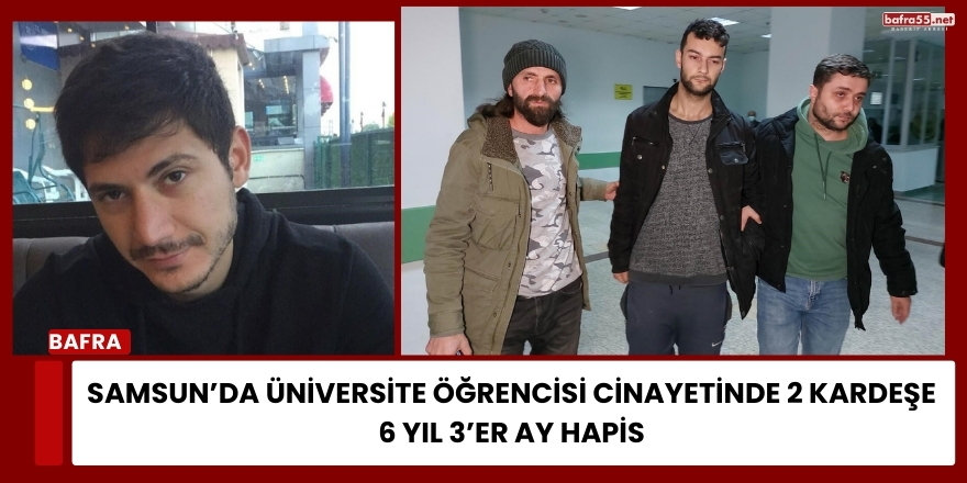 Samsun’da Üniversite Öğrencisi Cinayetinde 2 Kardeşe 6 Yıl 3’er Ay Hapis