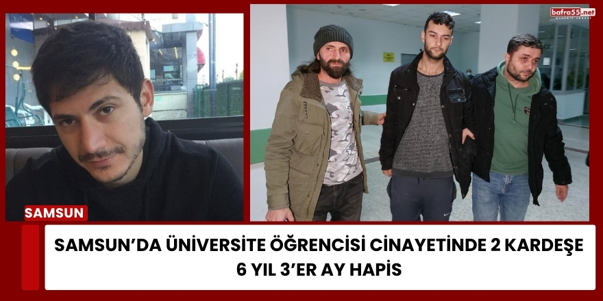 Samsun’da Üniversite Öğrencisi Cinayetinde 2 Kardeşe 6 Yıl 3’er Ay Hapis