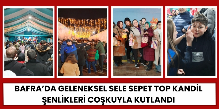 Bafra’da Geleneksel Sele Sepet Top Kandil Şenlikleri Coşkuyla Kutlandı