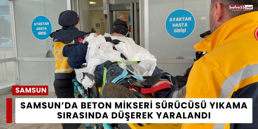 Samsun’da Beton Mikseri Sürücüsü Yıkama Sırasında Düşerek Yaralandı