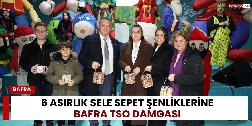 6 Asırlık Sele Sepet Şenliklerine Bafra TSO Damgası
