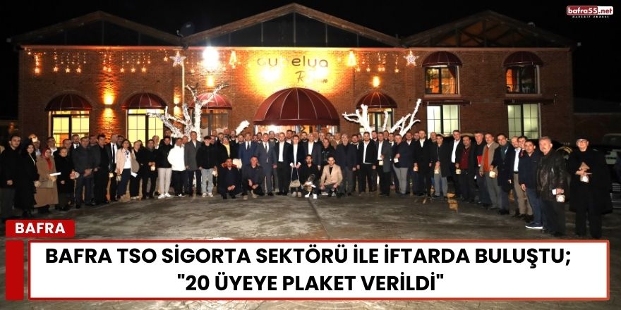Bafra TSO Sigorta Sektörü ile İftarda Buluştu; "20 Üyeye Plaket Verildi"
