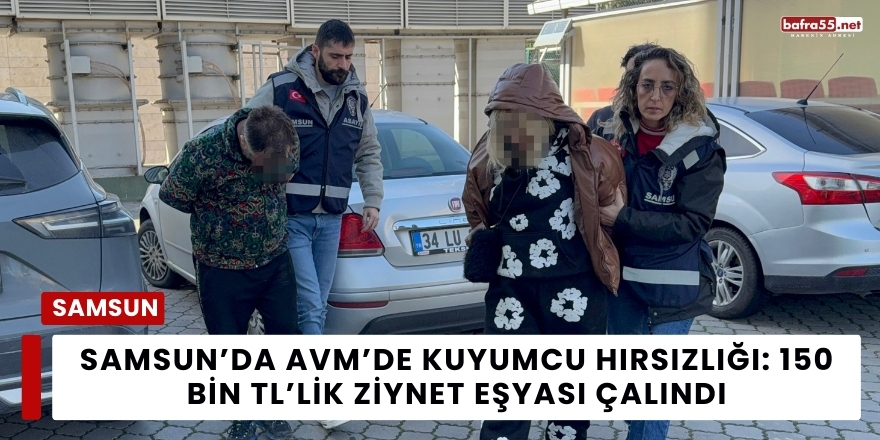 Samsun’da AVM’de Kuyumcu Hırsızlığı: 150 Bin TL’lik Ziynet Eşyası Çalındı