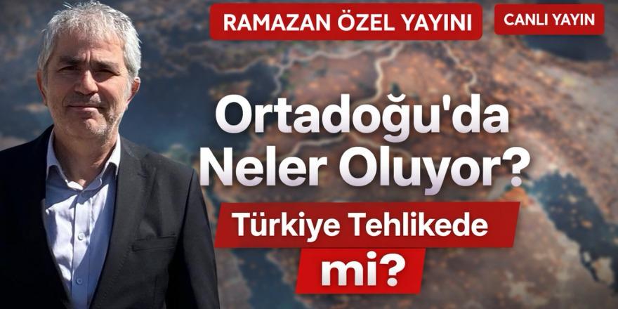 Ramazan Özel Yayınında Gündem; Ortadoğu’daki Kriz Nereye Gidiyor? Türkiye Tehlikede mi?