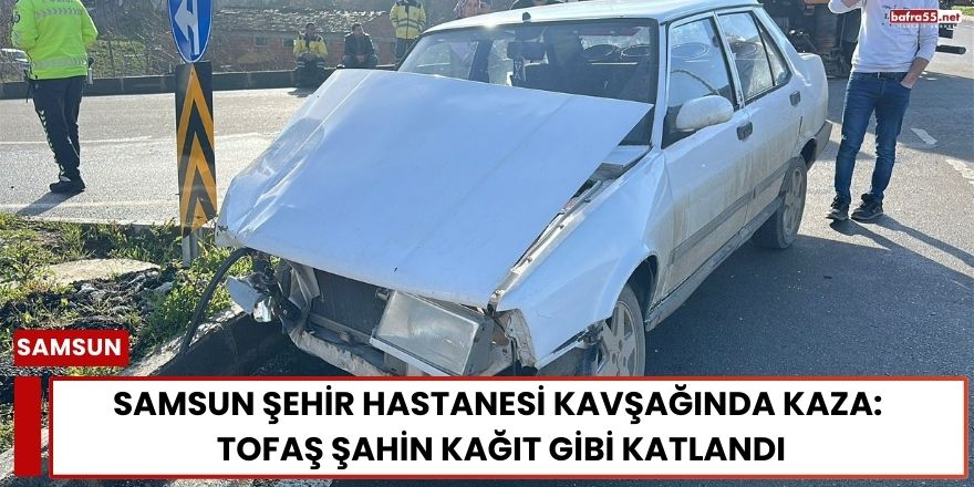 Samsun Şehir Hastanesi Kavşağında Kaza: Tofaş Şahin Kağıt Gibi Katlandı