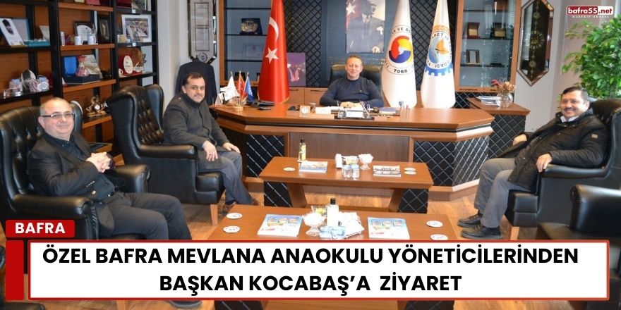 Özel Bafra Mevlana Anaokulu Yöneticilerinden Başkan Kocabaş’a  Ziyaret