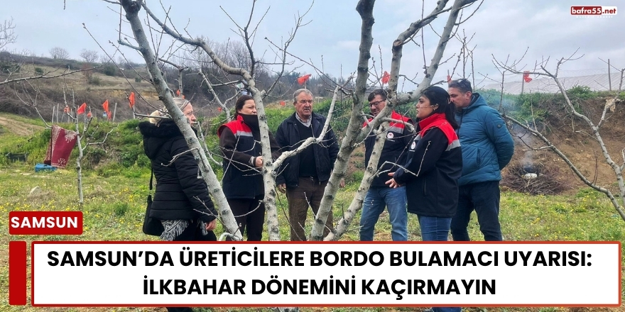 Samsun’da Üreticilere Bordo Bulamacı Uyarısı: İlkbahar Dönemini Kaçırmayın