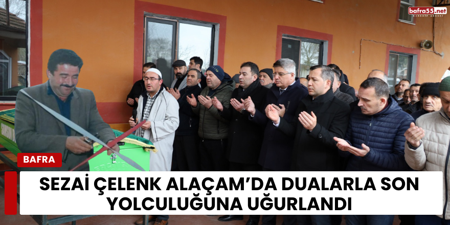 Sezai Çelenk Alaçam’da Dualarla Son Yolculuğuna Uğurlandı