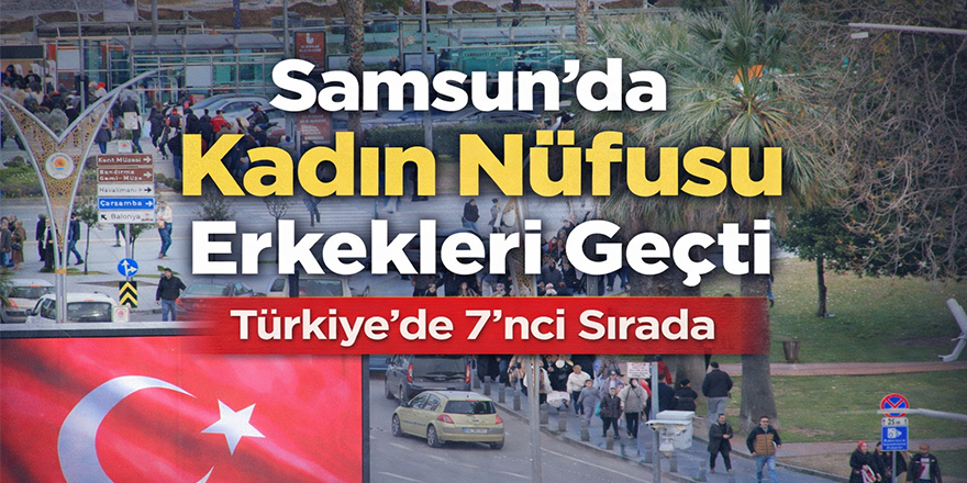 Samsun’da Kadın Nüfusu Erkekleri Geçti: Türkiye’de 7’nci Sırada